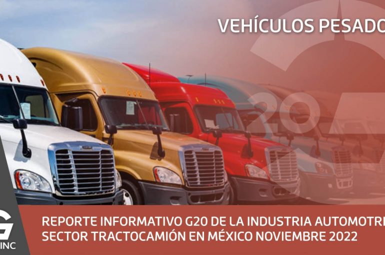 REPORTE INFORMATIVO G20 DE LA INDUSTRIA AUTOMOTRIZ SECTOR TRACTOCAMIÓN EN MÉXICO NOVIEMBRE 2022